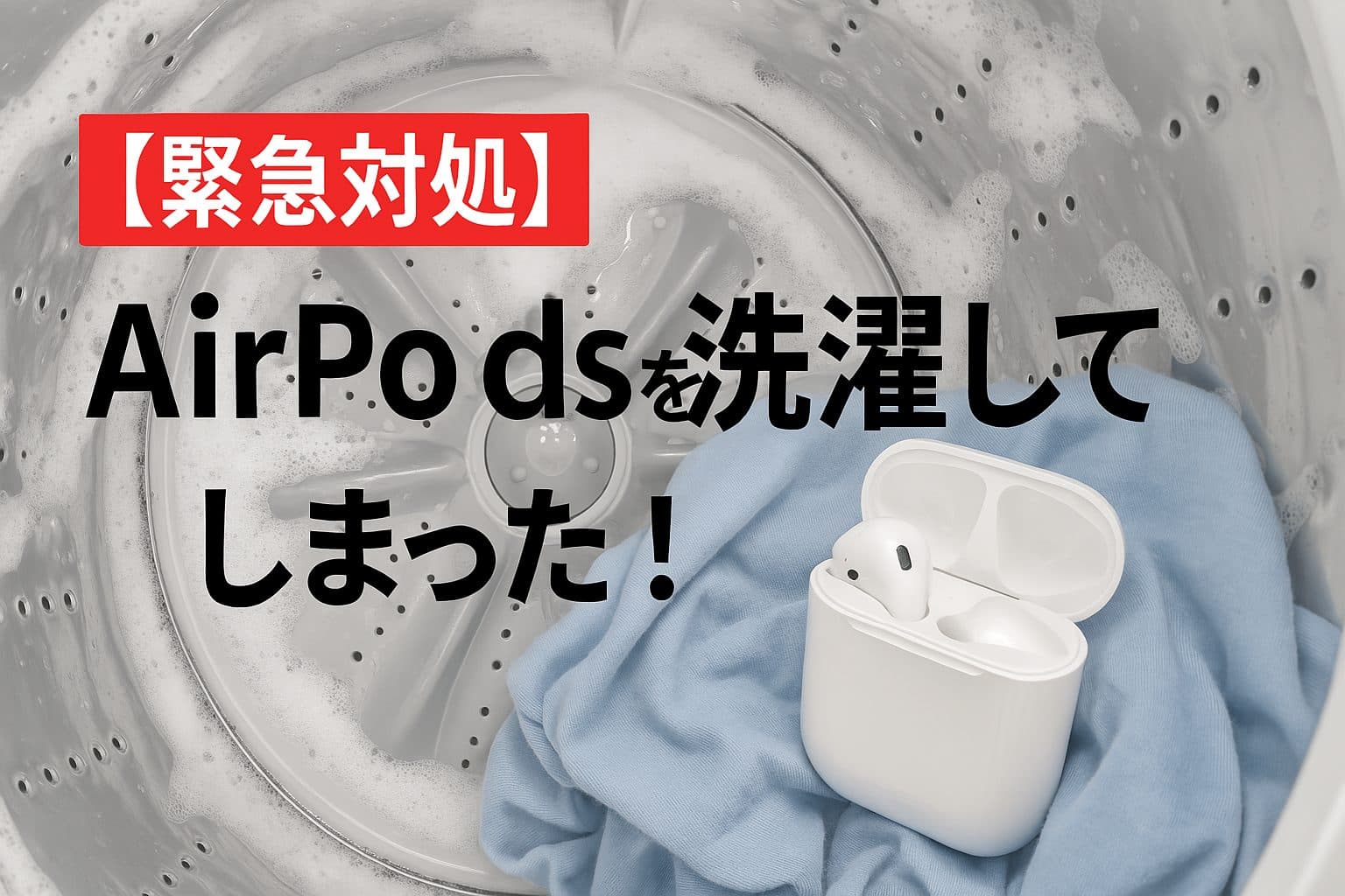 【緊急対処】AirPodsを洗濯してしまった！復活への完全ガイド